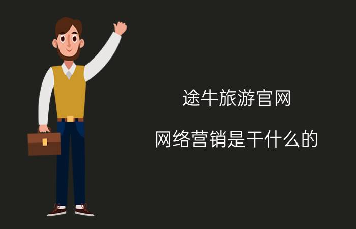 途牛旅游官网 网络营销是干什么的？网络营销怎么样？网络营销未来的前景如何？